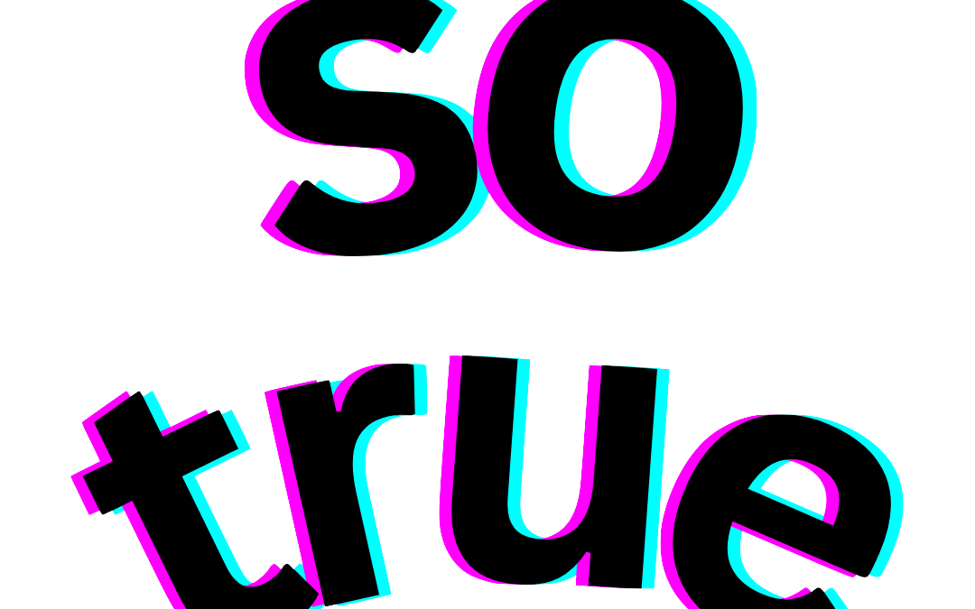 Why I Can’t Stop Saying “So True”